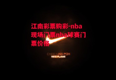 江南彩票购彩-nba现场门票nba球赛门票价格